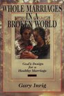 Whole Marriages in a Broken World God's Design for a Healthy Marriage