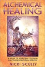 Alchemical Healing  A Guide to Spiritual Physical and Transformational Medicine