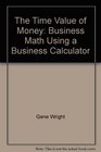 The Time Value of Money Business Math Using a Business Calculator