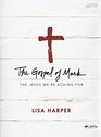 The Gospel of Mark Bible Study Book The Jesus We're Aching For