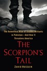 The Scorpion's Tail The Relentless Rise of Islamic Militants in PakistanAnd How It Threatens America