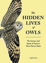 The Hidden Lives of Owls: The Science and Spirit of Nature's Most Elusive Birds