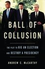 Ball of Collusion The Plot to Rig an Election and Destroy a Presidency