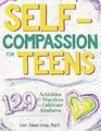 SelfCompassion for Teens 129 Activities  Practices to Cultivate Kindness