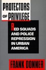 Protectors of Privilege Red Squads and Police Repression in Urban America