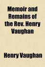 Memoir and Remains of the Rev Henry Vaughan