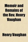 Memoir and Remains of the Rev Henry Vaughan