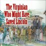The Virginian Who Might Have Saved Lincoln