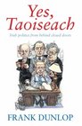 Yes Taoiseach Irish Politics from Behind Closed Doors