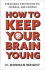 How to Keep Your Brain Young Strategies for Staying Fit Flexible and Curious