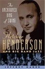 The Uncrowned King of Swing Fletcher Henderson and Big Band Jazz