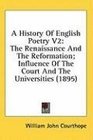 A History Of English Poetry V2 The Renaissance And The Reformation Influence Of The Court And The Universities