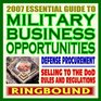 2007 Essential Guide to Military Business Opportunities Digest to Doing Business with the Defense Department Selling Products and Services to the Pentagon