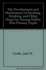 The Development and Maintenance of Smoking Drinking and Other Drug Use Among Dublin PostPrimary Pupils