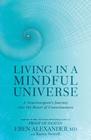 Living in a Mindful Universe A Neurosurgeon's Journey into the Heart of Consciousness