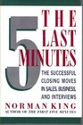The Last Five Minutes The Successful Closing Moves in Sales Business and Interviews