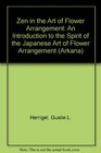 Zen in the Art of Flower Arrangement An Introduction to the Spirit of the Japanese Art of Flower Arrangement