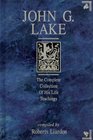 John G Lake The Complete Collection of His Life Teachings