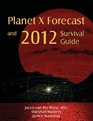 Planet X Forecast and 2012 Survival Guide