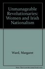 Ummanageable Revolutionaries Women and Irish Nationalism