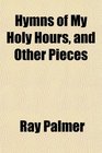 Hymns of My Holy Hours and Other Pieces