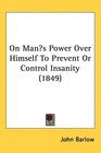 On Mans Power Over Himself To Prevent Or Control Insanity