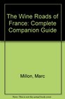 The Wine Roads of France Complete Companion Guide