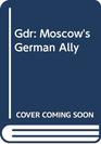 Gdr Moscow's German Ally