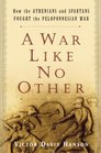 A War Like No Other  How the Athenians and Spartans Fought the Peloponnesian War