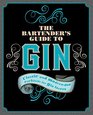 The Bartender's Guide to Gin Classic and Modernday Cocktails for Gin Lovers