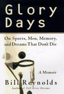 Glory Days On Sports Men and DreamsThat Don't Die  A Memoir