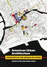 American Urban Architecture Catalysts in the Design of Cities