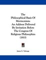 The Philosophical Basis Of Mormonism An Address Delivered By Invitation Before The Congress Of Religious Philosophies