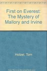 First On Everest the Mystery of Mallory and Irvine