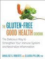 The GlutenFree Good Health Cookbook The Delicious Way to Strengthen Your Immune System and Neutralize Inflammation