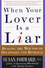 When Your Lover Is a Liar Healing the Wounds of Deception and Betrayal