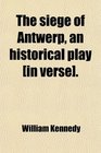 The siege of Antwerp an historical play