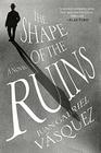 The Shape of the Ruins A Novel