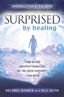 Surprised by Healing: One of the Greatest Healing Miracles of the 21st Century. -Sid Roth
