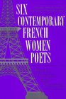 Six Contemporary French Women Poets Theory Practice and Pleasures