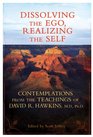 Dissolving the Ego Realizing the Self Contemplations from the Teachings of David R Hawkins MD PhD