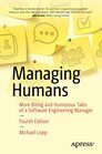 Managing Humans More Biting and Humorous Tales of a Software Engineering Manager
