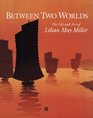 Between Two Worlds The Life and Art of Lilian May Miller