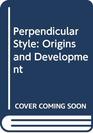 Perpendicular Style Origins and Development