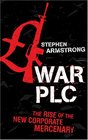 War Plc The Rise of the New Corporate Mercenary