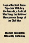 Lays of Ancient Rome Together With Ivry the Armada a Radical War Song the Battle of Moncontour Songs of the Civil War