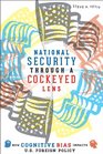 National Security through a Cockeyed Lens How Cognitive Bias Impacts US Foreign Policy
