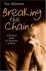 Breaking the Chains A Practical Guide for Survivors of Abuse