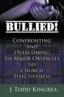 Bullied Confronting and Overcoming Six Major Obstacles to Church Effectiveness