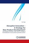 Disruptive Innovation  A Strategy for New Product Development Can disruptive innovation when used as a strategy in the development of new products guarantee success